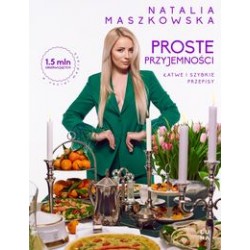 Proste przyjemności Łatwe i szybkie przepisy Natalia Maszkowska motyleksiązkowe.pl