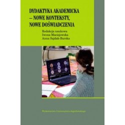 Dydaktyka akademicka - nowe konteksty, nowe doświadczenia Iwona Maciejowska Anna Sajdak-Burska motyleksiązkowe.pl