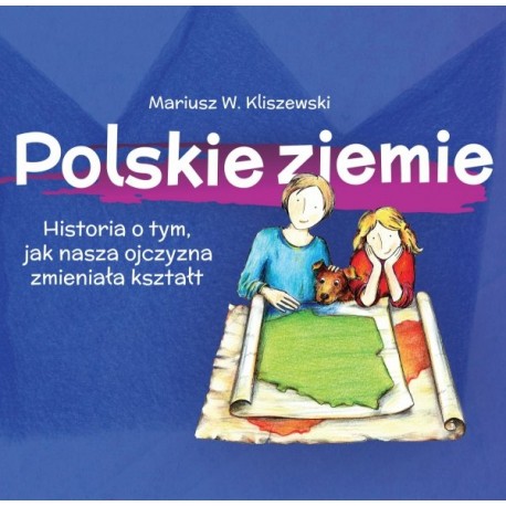 Polskie ziemie Historia o tym, jak nasza ojczyzna zmieniała kształt Mariusz W. Kliszewski motyle książkowe.pl