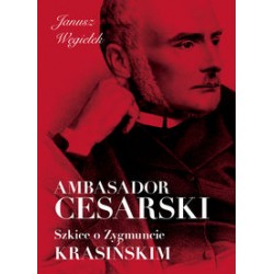 Ambasador cesarski Szkice o Zygmuncie Krasińskim Janusz Węgiełek motyleksiążkowe.pl