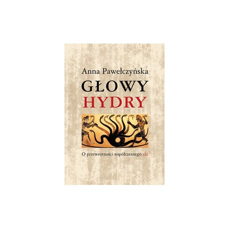Głowy Hydry O przewrotości współczesnego zła Anna Pawełczyńska motyleksiązkowe.pl