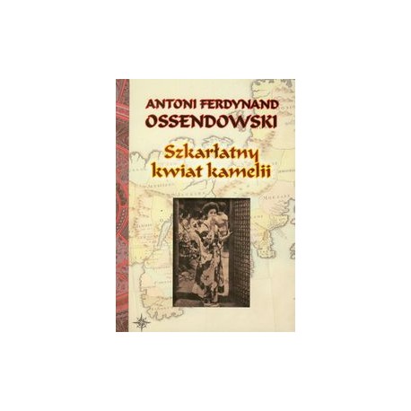 Szkarłatny kwiat kamelii Atoni Ferdynand Ossendowski motyleksiążkowe.pl