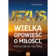 Jezus wielka opowieść o miłości którą darzy cię Bóg Keith Strohm motyleksiążkowe.pl