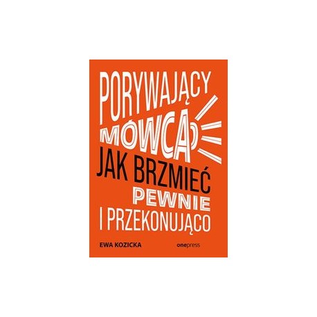 Porywający mówca Jak brzmieć pewnie i przekonująco Ewa Kozicka motyleksiążkowe.pl