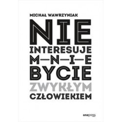 Nie interesuje mnie bycie zwykłym człowiekiem Michał Wawrzyniak motyleksiążkowe.pl