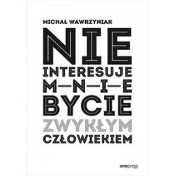 Nie interesuje mnie bycie zwykłym człowiekiem