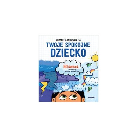 Twoje spokojne dziecko 50 ćwiczeń które pomogą dzieciom opanować złość Samantha Snowden motyleksiązkowe.pl