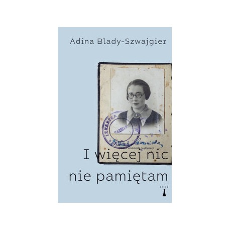I więcej nic nie pamiętam Adina Blady-Szwajgier motyleksiążkowe.pl