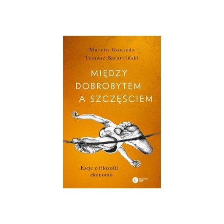 Między dobrobytem a szczęściem Marcin Gorazda Tomasz Kwarciński motyleksiążkowe.pl