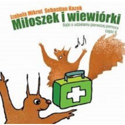 Miłoszek i wiewórki Bajki o udzielaniu pierwszej pomocy część 2 Izabela Mikrut Sebastian Kazek motyleksiążkowe.pl