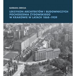 Leksykon architektów i budowniczych pochodzenia żydowskiego w Krakowie w latach 1868–1939 Barbara Zbroja motyleksiążkowe.pl