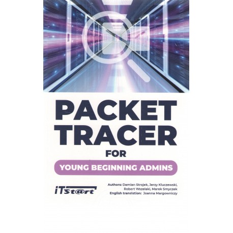 Packet Tracer For Young Beginning Admins Damian Strojek Jerzy Kluczewski Robert Wszelaki Marek Smyczek motyleksiążkowe.pl