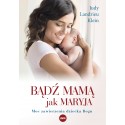 Bądź mamą jak Maryja Moc zawierzenia dziecka Bogu