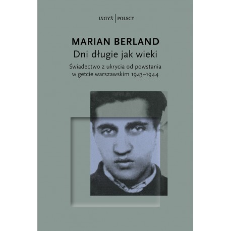 Dni długie jak wieki Świadectwo z ukrycia od powstania w getcie warszawskim 1943-1944  Marian Berland motyleksiązkowe.pl