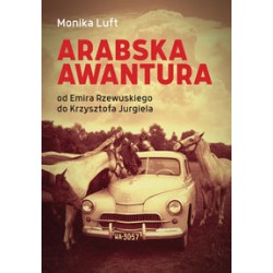 Arabska awantura Od Emira Rzewuskiego do Krzysztofa Jurgiela Monika Luft motyleksiążkowe.pl
