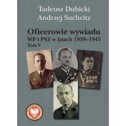 Oficerowie wywiadu WP i PSZ w latach 1939-1945 Tom 5 Tadeusz Dubicki Andrzej Suchcitz motyleksiązkowe.pl