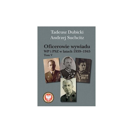 Oficerowie wywiadu WP i PSZ w latach 1939-1945 Tom 5 Tadeusz Dubicki Andrzej Suchcitz motyleksiązkowe.pl