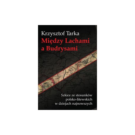 Między Lachami a Budrysami Szkice ze stosunków polsko-litewskich w dziejach najnowszych Krzysztof Tarka motyleksiążkowe.pl