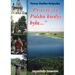 Przecież tu Polska kiedyś była Teresa Siedlar-Kołyszko motyleksiążkowe.pl