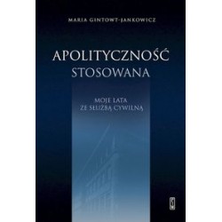 Apolityczność stosowana Moje lata ze służbą cywilną Maria Gintowt-Jankowicz motyleksiążkowe.pl