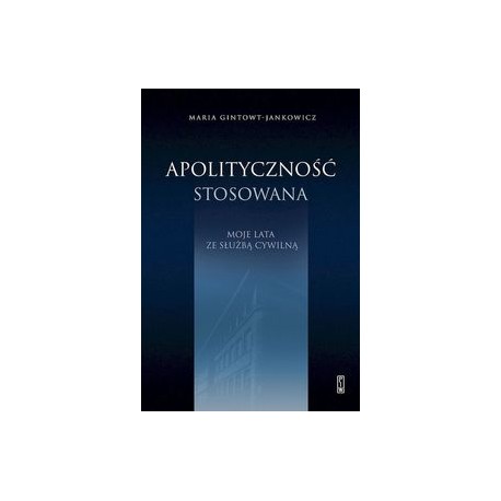 Apolityczność stosowana Moje lata ze służbą cywilną Maria Gintowt-Jankowicz motyleksiążkowe.pl