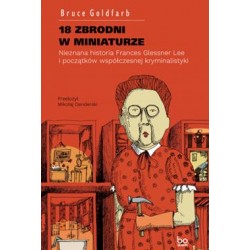 18 zbrodni w miniaturze Nieznana historia Frances Glessner Lee i początków współczesnej kryminalistyki