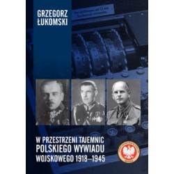 W przestrzeni tajemnic polskiego wywiadu wojskowego 1918-1945 Grzegorz Łukomski motyleksiążkowe.pl