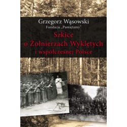Szkice o Żołnierzach Wyklętych i współczesnej Polsce Grzegorz Wąsowski motyleksiązkowe.pl