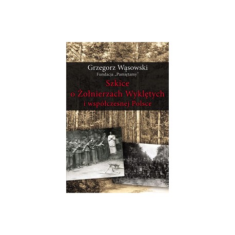 Szkice o Żołnierzach Wyklętych i współczesnej Polsce Grzegorz Wąsowski motyleksiązkowe.pl