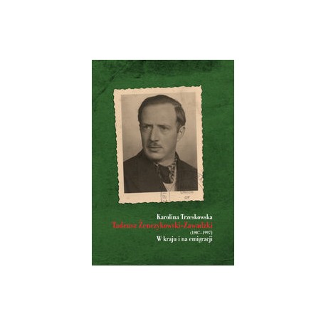 Tadeusz Żenczykowski-Zawadzki (1907-1997) W kraju i na emigracji Karolina Trzeskowska motyleksiązkowe.pl