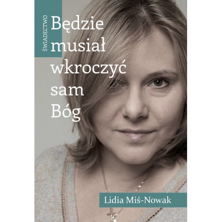 Będzie musiał wkroczyć sam Bóg Świadectwo Lidia Miś-Nowak motyleksiązkowe.pl