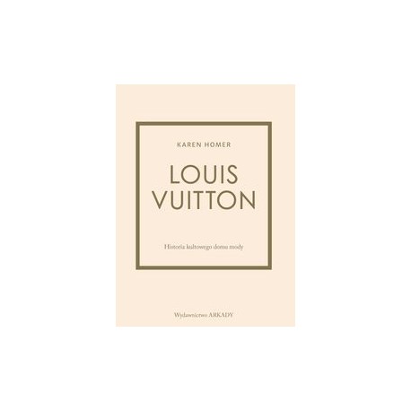 Louis Vuitton Historia kultowego domu mody Karen Homer motyleksiązkowe.pl