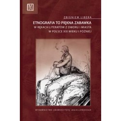 Etnografia to piękna zabawka w rękach literatów z dworu i miasta w Polsce XIX wieku i później Zbigniew Libera motyleksiążkowe.pl