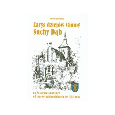 Zarys dziejów gminy Suchy Dąb na Żuławach Gdańskich od czasów najdawniejszych do 1939 roku Dariusz Dolatowski motyleksiążkowe.pl