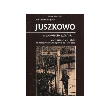 Moja mała ojczyzna Juszkowo w powiecie gdańskim Dariusz Dolatowski motyleksiązkowe.pl
