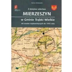 Z dziejów sołectwa Mierzeszyn w Gminie Trąbki Wielkie od czasów najdawniejszych do 1945 roku