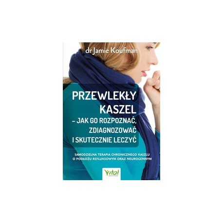 Przewlekły kaszel Jak go rozpoznać zdiagnozować i skutecznie leczyć Jamie Koufman motyleksiążkowe.pl