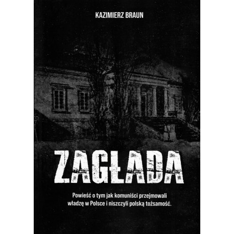 Zagłada Powieść o tym jak komuniści przejmowali władzę w Polsce i niszczyli polską tożsamość Kazimierz Braun motyleksiążkowe.pl