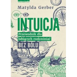 Intuicja Przewodnik dla lubiących rozkminiać bez bólu Matylda Gerber motyleksiążkowe.pl