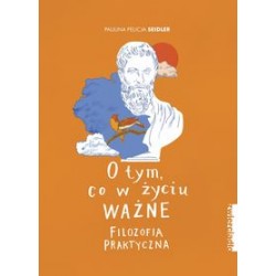 O tym co w życiu ważne Filozofia praktyczna Paulina Felicja Seidler motyleksiązkowe.pl