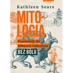 Mitologia Przewodnik dla lubiących rozkminiać bez bólu Kathleen Sears motyleksiążkowe.pl