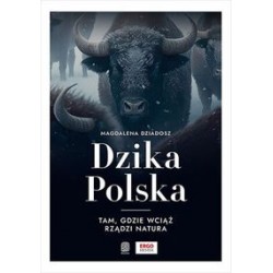 Dzika Polska Tam gdzie wciąż rządzi natura Magdalena Dziadosz motyleksiążkowe.pl