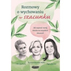 Rozmowy o wychowaniu w szacunku Agata Frońska Katarzyna Kowalska-Bębas Patrycja Frania motyleksiążkowe.pl