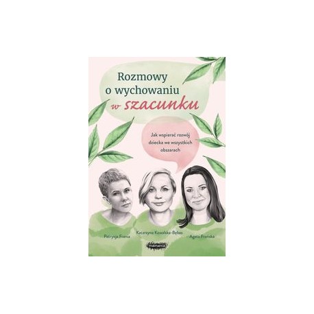Rozmowy o wychowaniu w szacunku Agata Frońska Katarzyna Kowalska-Bębas Patrycja Frania motyleksiążkowe.pl