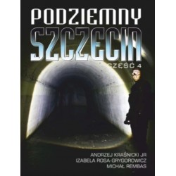Podziemny Szczecin Część 4 Andrzej Kraśnicki Izabela Rosa-Grygorowicz Michał Rembas motyleksiążkowe.pl