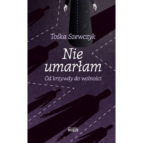 Nie umarłam Od krzywdy do wolności Tośka Szewczyk motyleksiążkowe.pl