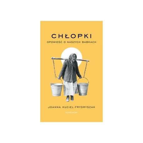 Chłopki Opowieść o naszych babkach Joanna Kuciel-Frydryszak motyleksiążkowe.pl