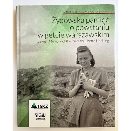 Żydowska pamięć o powstaniu w getcie warszawskim/ Jewish memory od the Warsaw Ghetto Uprising Tamara Włodarczyk Ignacy Einhorn m