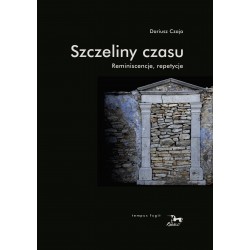 Szczeliny czasu Reminiscencje repetycje Dariusz Czaja motyleksiązkowe.pl