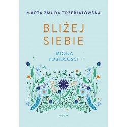 Bliżej siebie Imiona kobiecości Marta Żmuda-Trzebiatowska motyleksiązkowe.pl